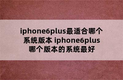 iphone6plus最适合哪个系统版本 iphone6plus哪个版本的系统最好